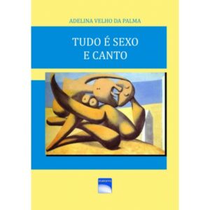 TUDO É SEXO E CANTO - ADELINA VELHO DA PALMA - EUEDITO