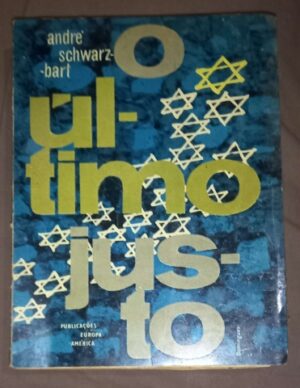 O ÚLTIMO JUSTO - ANDRÉ SCHWARZ-BART - PUBLICAÇÕES EUROPA AMÉRICA