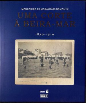 UMA CORTE À BEIRA-MAR 1870 - 1910  MARGARIDA DE MAGALHÃES RAMALHO-