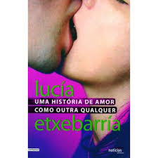 UMA HISTÓRIA DE AMOR COMO OUTRA QUALQUER - LUCIA ETXEBARRÍA - 2ª EDIÇÃO - NOTÍCIAS EDITORIAL