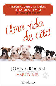 UMA VIDA DE CÃO  - 3ª EDIÇÃO - JOHN GROGAN - QUINTA ESSÊNCIA
