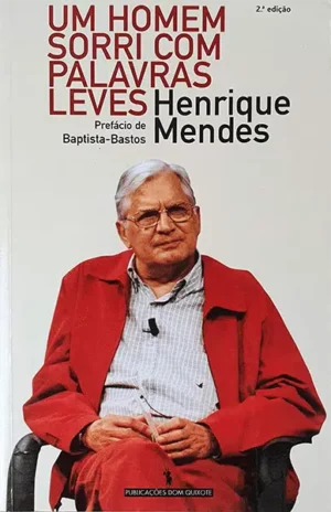 UM HOMEM SORRI COM PALAVRAS LEVES - HENRIQUE MENDES - PREFÁCIO DE BAPTISTA BASTOS - PUBLICAÇÕES DOM QUIXOTE