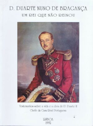 D. DUARTE NUNO DE BRAGANÇA - UM REI QUE NÃO REINOU