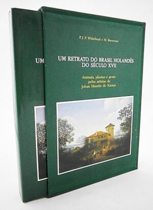 UM RETRATO DO BRASIL HOLANDÊS DO SÉCULO XVII - ANIMAIS, PLANTAS E GENTE PELOS ARTISTAS DE JOHAN MAURITS DE NASSAU - P. J. P. WHITEHEAD E M. BOESEMAN