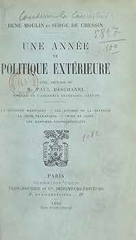 UNE ANNÉ POLITIQUE EXTÉRIEURE - RENÉ MOULIN - SERGE DE CHESSIN - Avec une préface de M. Paul Deschanel. La question Marocaine. Les accords de la Baltique. La crise Balkanique. Chine et Japon. Les rapports Nippo-Américains.