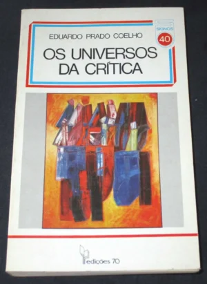 OS UNIVERSOS DA CRITICA - 1ª EDIÇÃO 1982 - EDUARDO PRADO COELHO - EDIÇÕES 70