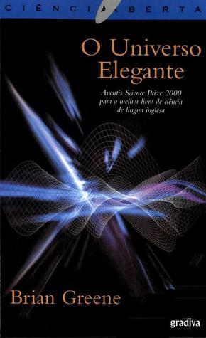 O UNIVERSO ELEGANTE - AVENTIS SCIENCE PRIZE 2000 PARA O MELHOR LIVRO DE CIÊNCIA DE LÍNGUA INGLESA - BRIAN GREENE - GRADIVA