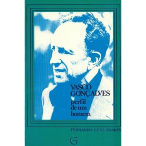 VASCO GONÇALVES - PERFIL DE UM HOMEM - FERNANDO LUSO SOARES - GLEBA