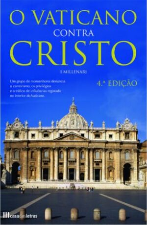 O VATICANO CONTRA CRISTO - UM GRUPO DE MONSENHORES DENUNCIA O CARREIRISMO, OS PRIVILÉGIOS E O TRÁFICO DE INFLU~ENCIAS REGISTADO NO INTERIOR DO VATICANO - I MILLLENARI - 4ª EDIÇÃO - CASA DAS LETRAS
