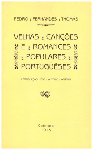VELHAS CANÇÕES E ROMANCES POPULARES PORTUGUÊSES - PEDRO FERNANDES THOMÁS - EDIÇÃO FACSIMILADA
