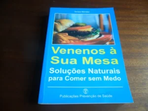VENENOS À SUA MESA - SOLUÇÕES NATURAIS PARA COMER SEM MEDO - TERESA MENDES - PUBLICAÇÕES PREVENÇÃO DE SAÚDE