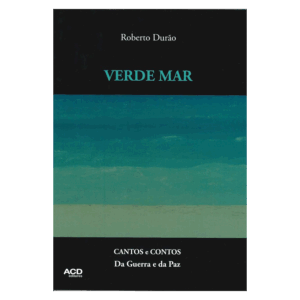 VERDE MAR - CANTOS E CONTOS DA GUERRA E DA PAZ - ROBERTO DURÃO - ACD EDITORES - COM DEDICATÓRIA DO AUTOR 28/10/2014