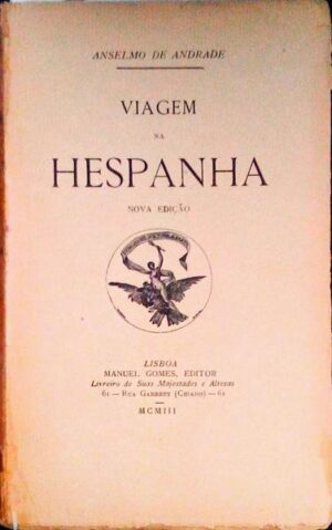 VIAGEM NA HESPANHA - NOVA EDIÇÃO - ANSELMO DE ANDRADE - MANUEL GOMES EDITOR - LISBOA 1903