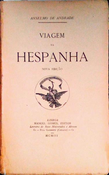 VIAGEM NA HESPANHA - NOVA EDIÇÃO - ANSELMO DE ANDRADE - MANUEL GOMES EDITOR - LISBOA 1903