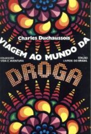 VIAGEM AO MUNDO DA DROGA - CHARLES DUCHAUSSOIS - EDIÇÃO LIVROS DO BRASIL - LISBOA