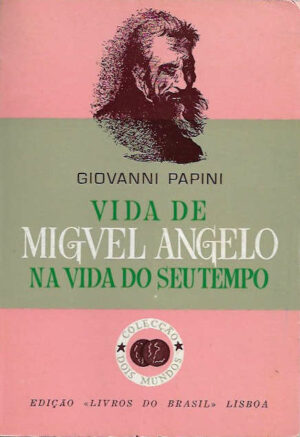VIDA DE MIGUEL ANGELO NA VIDA DO SEU TEMPO - GIOVANNI PAPINI