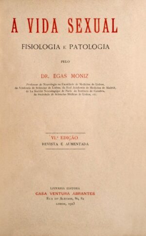 VIDA SEXUAL - PSICOLOGIA E PATOLOGIA - DR. EGAS MONIZ - VI EDIÇÃO REVISTA E AUMENTADA - CASA VENTURA ABRANTESLISBOA 1923