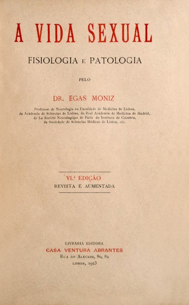 VIDA SEXUAL - PSICOLOGIA E PATOLOGIA - DR. EGAS MONIZ - VI EDIÇÃO REVISTA E AUMENTADA - CASA VENTURA ABRANTESLISBOA 1923