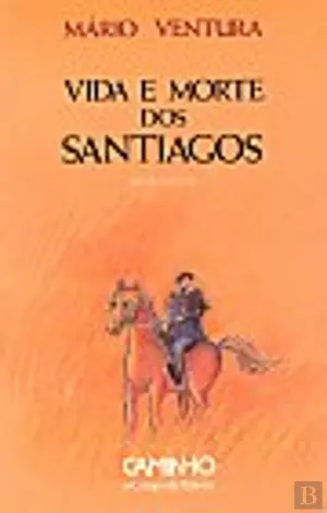 VIDA E MORTE DOS SANTIAGOS - PRÉMIO DE FICÇÃO DO PEN CLUB PORTUGUÊS - PRÉMIO MUNICÍPIO DE LISBOA - 4ª EDIÇÃO, REVISTA - MÁRIO VENTURA - CAMINHO O CAMPO DA PALAVRA