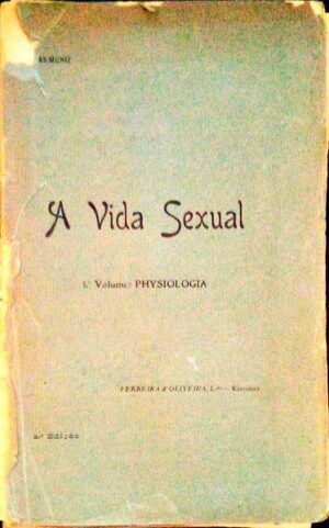 A VIDA SEXUAL 1º VOLUME  PHYSIOLOGIA - EGAS MONIZ - FERREIRA & OLIVEIRA Lda EDITORES 2ª EDIÇÃO