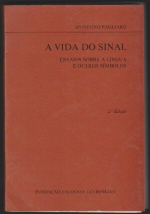 A VIDA DO SINAL - ENSAIOS SOBRE A LÍNGUA E OUTROS SWÍMBOLOS - 2ª EDIÇÃO - ANTONINO PAGLIARO - FUNDAÇÃO CALOUSTE GULBENKIAN