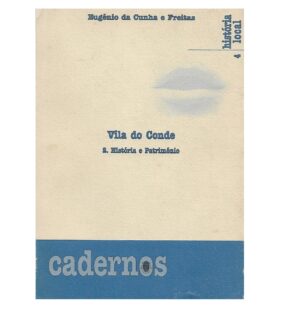 VILA DO CONDE - 2. HISTÓRIA E PATRIMÓNIO - EUGÉNIO DA CUNHA E FREITAS - EDIÇÃO DA CAMÂRA MUNICIPAL DE VILA DO CONDE