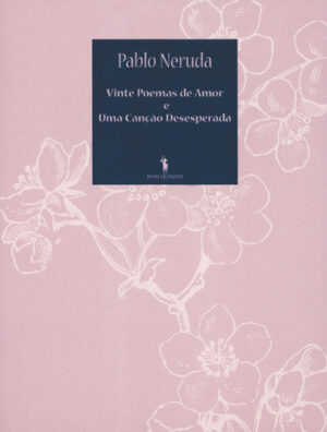 VINTE POEMAS DE AMOR E UMA CANÇÃO DESESPERADA - PABLO NERUDA - DOM QUIXOTE