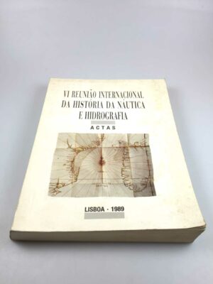 VI REUNIÃO INTERNACIONAL DA HISTÓRIA DA NÁUTICA E HIDROGRAFIA - ACTAS - LISBOA 1989