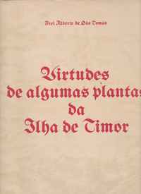 VIRTUDES DE ALGUMAS PLANTAS DA ILHA DE TIMOR - FREI ALBERTO DE SÃO TOMÁS