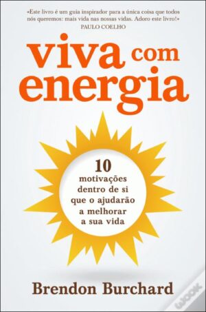 VIVA COM ALEGRIA -.10 MOTIVAÇÕES DENTRO DE SI QUE O AJUDARÃO A MELHORAR A SUA VIDA - BRENDON BURCHARD - CASA DAS LETRAS