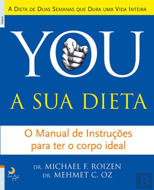 YOU - A SUA DIETA - O MANUAL DE INSTRUÇÕES PARA TER O CORPO SAUDÁVEL - DR. MICHAEL F. ROIZEN - DR. MEHMET C. OZ